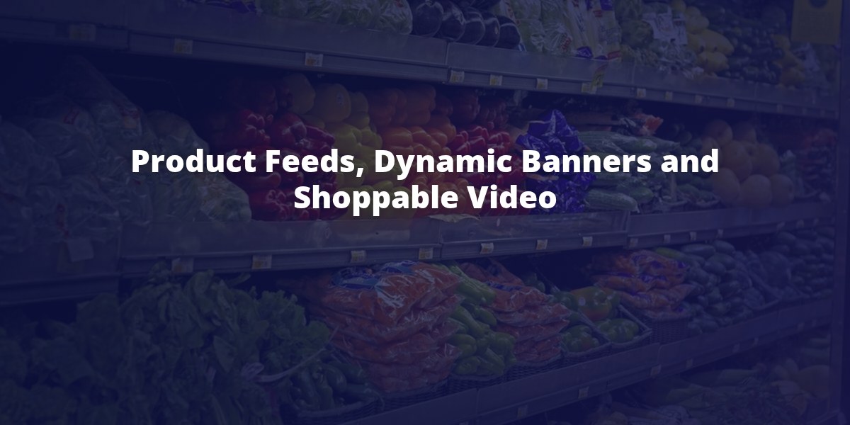 Supermarket shelves full of products: product feed ads, dynamic banners and shoppable video on GoAdserver