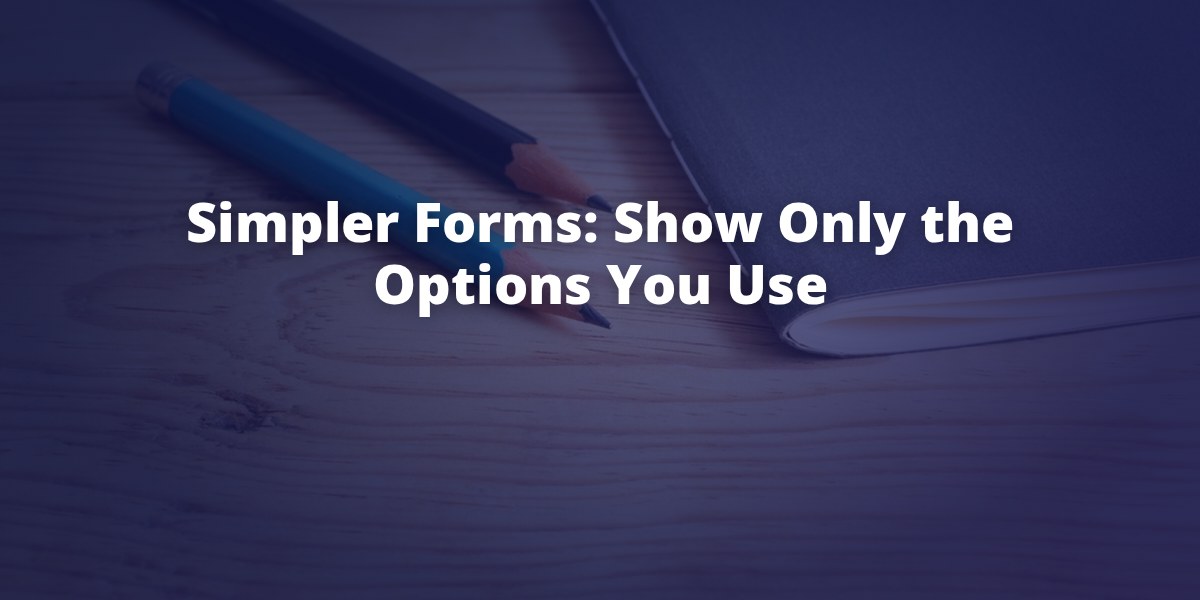 Simpler forms: show only the options you use